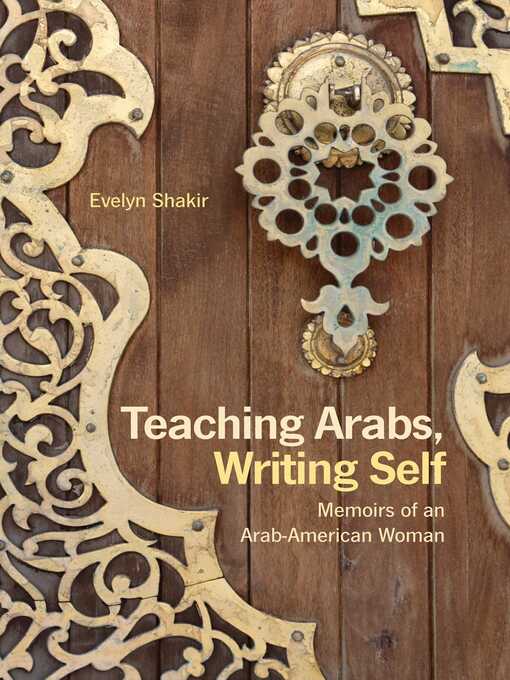 Title details for Teaching Arabs, Writing Self by Evelyn Shakir - Available